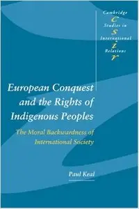 European Conquest and the Rights of Indigenous Peoples: The Moral Backwardness of International Society