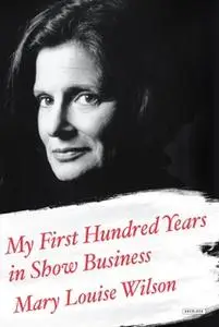 «My First Hundred Years in Show Business: A Memoir» by Mary Louise Wilson