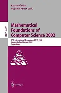 Mathematical Foundations of Computer Science 2002: 27th International Symposium, MFCS 2002 Warsaw, Poland, August 26–30, 2002 P