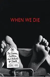 When We Die: The Science, Culture, and Rituals of Death (Repost)