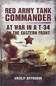 Red Army Tank Commander: At War in a T-34 on the Eastern Front