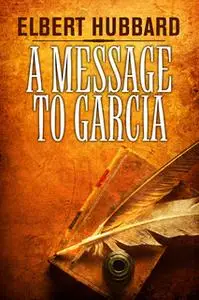 «A Message to Garcia» by Elbert Hubbard