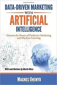 Data-Driven Marketing with Artificial Intelligence: Harness the Power of Predictive Marketing and Machine Learning