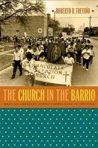 The Church in the Barrio: Mexican American Ethno-Catholicism in Houston.