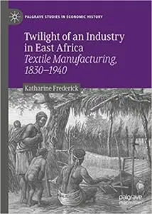 Twilight of an Industry in East Africa: Textile Manufacturing, 1830-1940