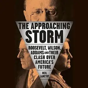 The Approaching Storm: Roosevelt, Wilson, Addams, and Their Clash over America's Future [Audiobook]