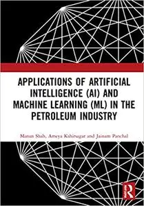 Applications of Artificial Intelligence (AI) and Machine Learning (ML) in the Petroleum Industry