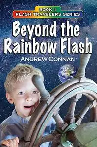 «Beyond the Rainbow Flash Book 1 in the Flash Travelers Series» by Andrew Connan