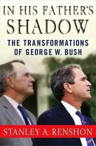 In His Father's Shadow: The Transformations of George W. Bush