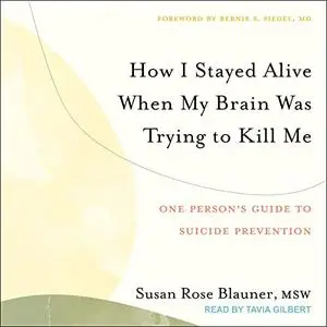 How I Stayed Alive When My Brain Was Trying to Kill Me: One Person's Guide to Suicide Prevention [Audiobook]