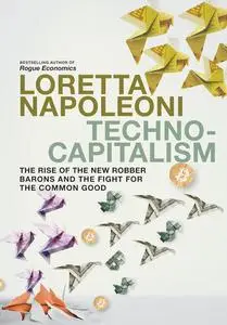 Technocapitalism: The Rise of the New Robber Barons and the Fight for the Common Good