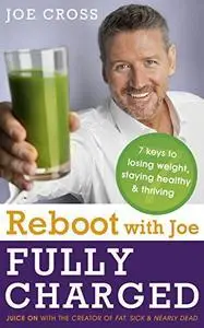 Reboot with Joe: Fully Charged: 7 Keys to Losing Weight, Staying Healthy and Thriving