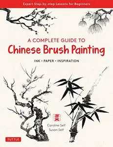 A Complete Guide to Chinese Brush Painting: Ink , Paper, Inspiration - Expert Step-by-Step Lessons for Beginners