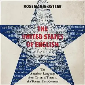 The United States of English: The American Language from Colonial Times to the Twenty-First Century [Audiobook]