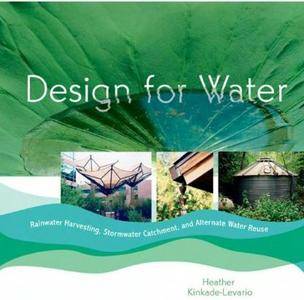 Design for Water: Rainwater Harvesting, Stormwater Catchment, and Alternate Water Reuse