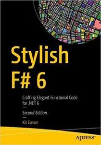 Stylish F# 6: Crafting Elegant Functional Code for .NET 6, 2nd Edition