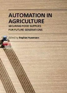 "Automation in Agriculture: Securing Food Supplies for Future Generations" ed. by Stephan Hussmann