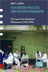 Film Museum Practice and Film Historiography: The Case of the Nederlands Filmmuseum