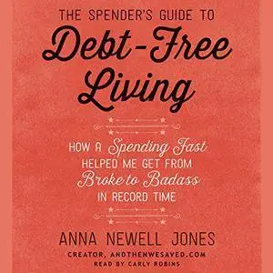 The Spender's Guide to Debt-Free Living: How a Spending Fast Helped Me Get from Broke to Badass in Record Time [Audiobook]