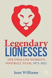 Legendary Lionesses: The England Women’s Football Team, 1972–2022