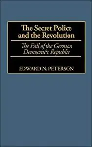 The Secret Police and the Revolution: The Fall of the German Democratic Republic