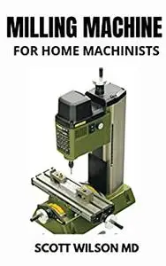 MILLING MACHINE FOR HOME MACHINISTS