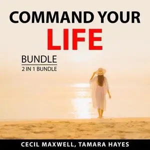 «Command Your Life Bundle, 2 in 1 Bundle: Take Back Your Life, and Make Your Move» by Cecil Maxwell, and Tamara Hayes