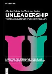 Unleadership: The Remarkable Power of Unremarkable Acts