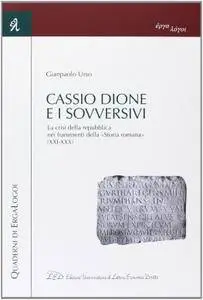 Gianpaolo Urso - Cassio Dione e i sovversivi. La crisi della Repubblica nei frammenti della «Storia romana» (XXI-XXX)