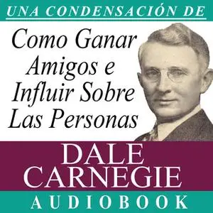 «Cómo Ganar Amigos e Influir Sobre las Personas [How to Win Friends and Influence People]» by Dale Carnegie