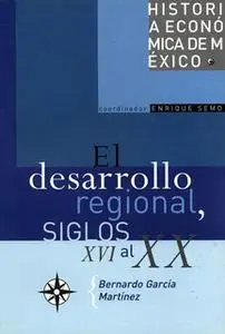 «El desarrollo regional y la organización del espacio, siglos XVI al XX» by Bernardo García Martínez