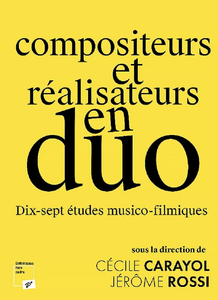 Compositeurs et réalisateurs en duo: Dix-sept études musico-filmiques - Jérôme Rossi, Cécile Carayol