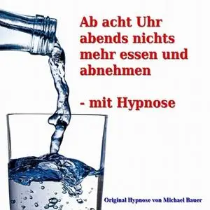 «Ab acht Uhr abends nichts mehr essen - mit Hypnose» by Michael Bauer