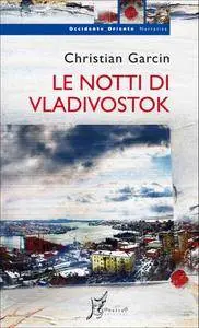 Christian Garcin - Le notti di Vladivostok