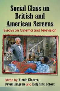 Social Class on British and American Screens: Essays on Cinema and Television