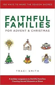 Faithful Families for Advent and Christmas: 100 Ways to Make the Season Sacred