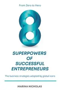 The 8 Superpowers of Successful Entrepreneurs: From Zero to Hero: The Business Strategies Adopted by Global Icons (ISSN)