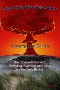 «Doomsday Bunker Book: Your Complete Guide to Designing and Living in an Underground Concrete Bunker» by Ben Jakob