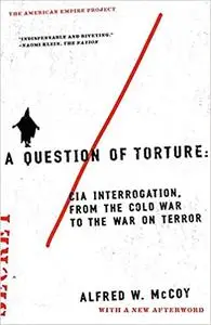 A Question of Torture: CIA Interrogation, from the Cold War to the War on Terror (repost)