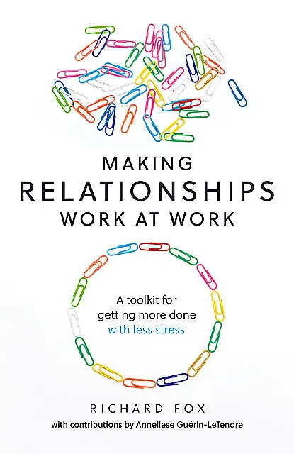 «Making Relationships Work at Work» by Richard Fox