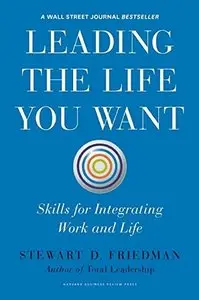 Leading the Life You Want: Skills for Integrating Work and Life