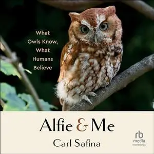 Alfie and Me: What Owls Know, What Humans Believe [Audiobook]