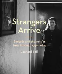 Strangers Arrive: Emigrés and the Arts in New Zealand, 1930–1980
