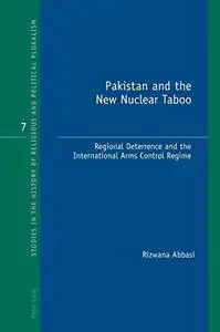 Pakistan and the New Nuclear Taboo: Regional Deterrence and the International Arms Control Regime (Studies in the History of Re