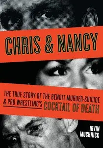 Chris and Nancy: The True Story of the Benoit Murder-Suicide and Pro Wrestling's Cocktail Of Death