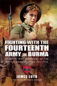 Fighting with the Fourteenth Army in Burma: Original War Summaries of the Battle Against Japan 1943–1945