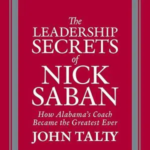 The Leadership Secrets of Nick Saban: How Alabama's Coach Became the Greatest Ever [Audiobook]