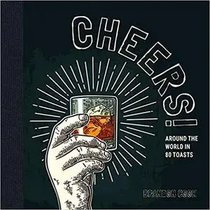 Cheers!: Around the World in 80 Toasts