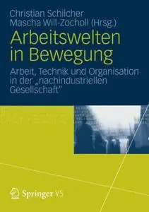 Arbeitswelten in Bewegung: Arbeit, Technik und Organisation in der „nachindustriellen Gesellschaft“