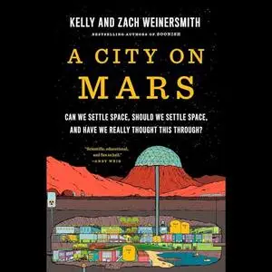 A City on Mars: Can We Settle Space, Should We Settle Space, and Have We Really Thought This Through? [Audiobook]